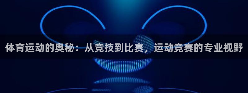 必威betway西汉姆联：体育运动的奥秘：从竞技到比赛，运动竞赛的专业视野