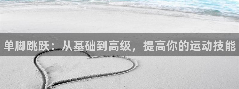 betway西汉姆联：单脚跳跃：从基础到高级，提高你的运动技能