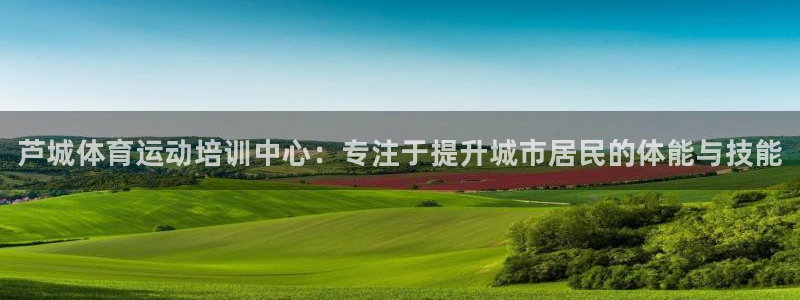 betway西汉姆：芦城体育运动培训中心：专注于提升城市居民的体能与技能