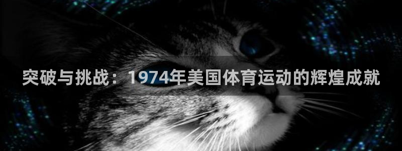 betway西汉姆：突破与挑战：1974年美国体育运动的辉煌成就