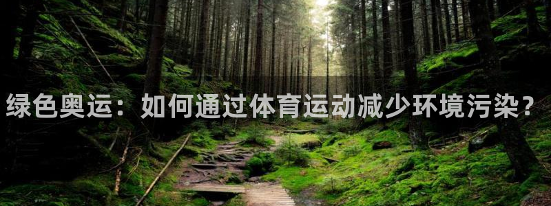 betway西汉姆：绿色奥运：如何通过体育运动减少环境污染？